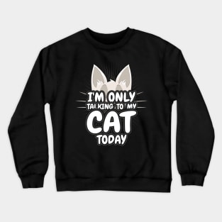 Im only talking to my Cat today Crewneck Sweatshirt